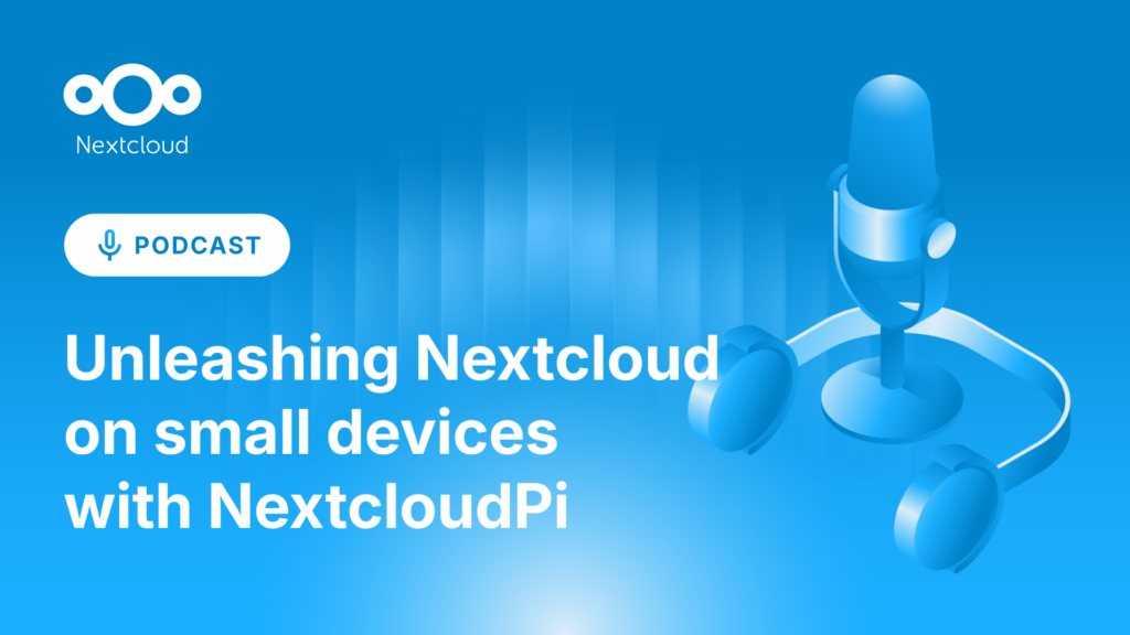 Podcast: Unleashing Nextcloud on Small Devices with NextcloudPi