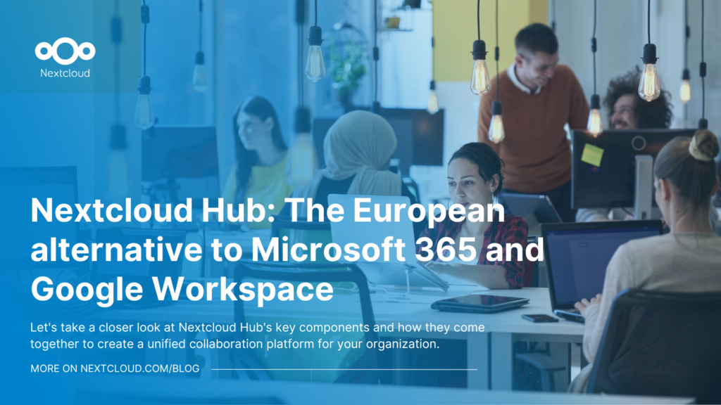 Nextcloud Hub: The European alternative to Microsoft 365 and Google Workspace